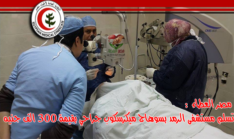 "مصر العطاء" تسلم مستشفى الرمد بسوهاج ميكرسكوب جراحي بقيمة 300 الف جنيه